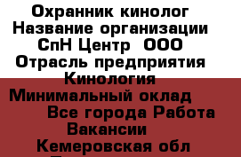 Охранник-кинолог › Название организации ­ СпН Центр, ООО › Отрасль предприятия ­ Кинология › Минимальный оклад ­ 18 000 - Все города Работа » Вакансии   . Кемеровская обл.,Прокопьевск г.